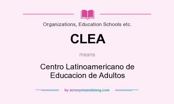 What does CLEA mean? It stands for Centro Latinoamericano de Educacion de Adultos
