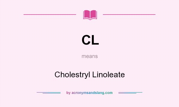 What does CL mean? It stands for Cholestryl Linoleate