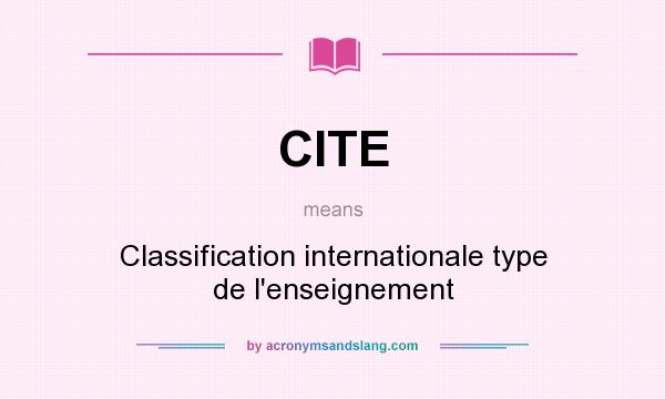 What does CITE mean? It stands for Classification internationale type de l`enseignement