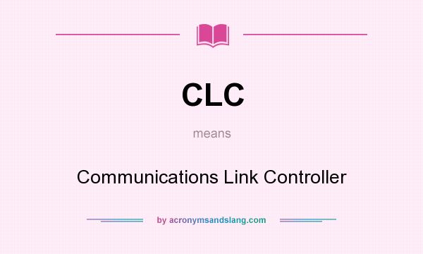 What does CLC mean? It stands for Communications Link Controller