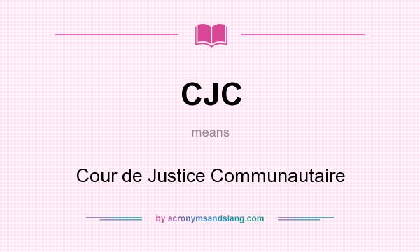 What does CJC mean? It stands for Cour de Justice Communautaire