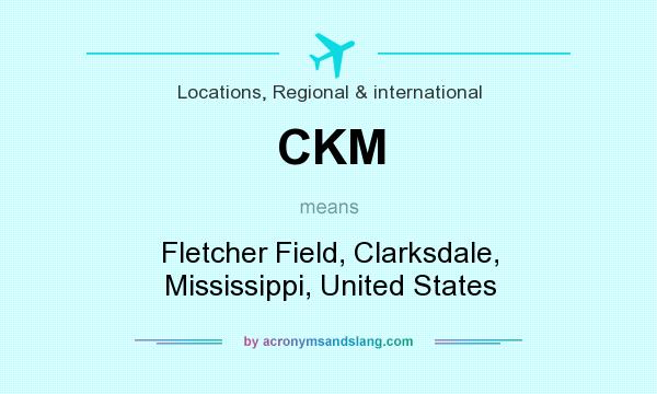 What does CKM mean? It stands for Fletcher Field, Clarksdale, Mississippi, United States