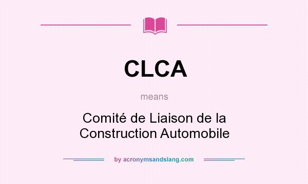 What does CLCA mean? It stands for Comité de Liaison de la Construction Automobile
