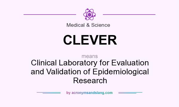 What does CLEVER mean? It stands for Clinical Laboratory for Evaluation and Validation of Epidemiological Research