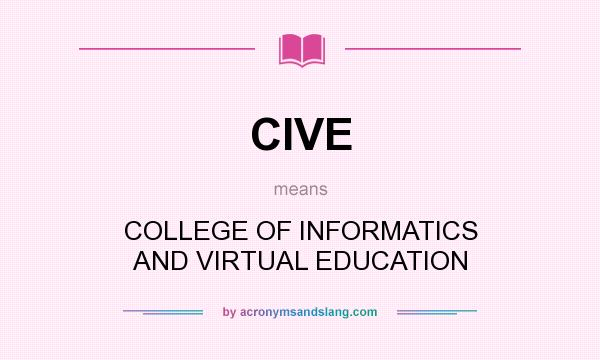What does CIVE mean? It stands for COLLEGE OF INFORMATICS AND VIRTUAL EDUCATION