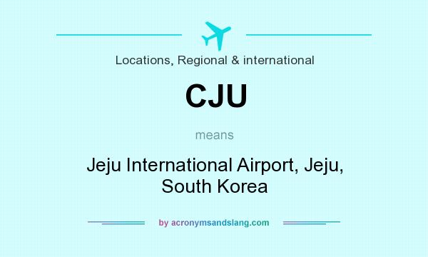What does CJU mean? It stands for Jeju International Airport, Jeju, South Korea