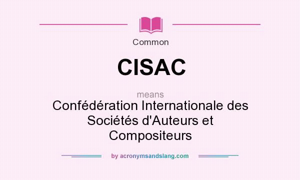 What does CISAC mean? It stands for Confédération Internationale des Sociétés d`Auteurs et Compositeurs