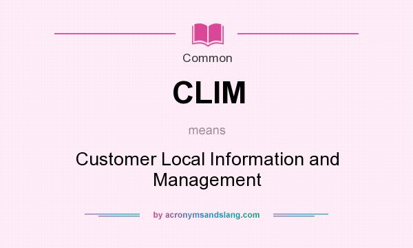What does CLIM mean? It stands for Customer Local Information and Management