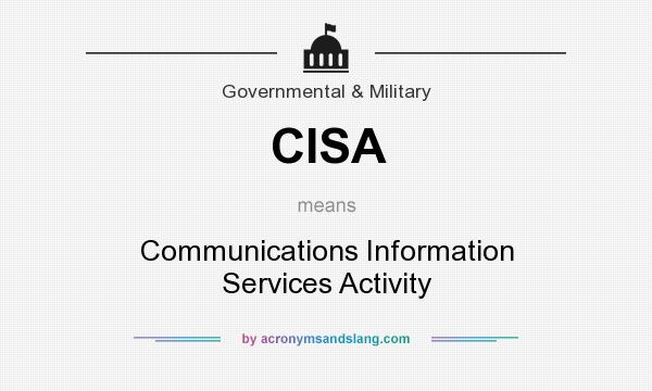 What does CISA mean? It stands for Communications Information Services Activity
