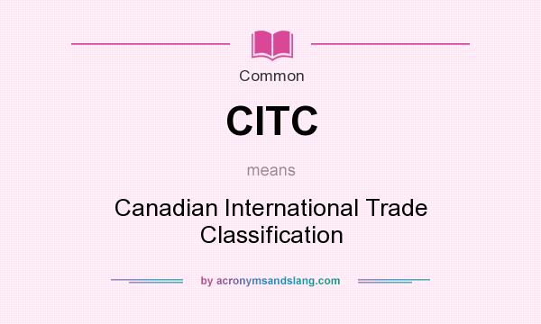 What does CITC mean? It stands for Canadian International Trade Classification