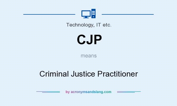 What does CJP mean? It stands for Criminal Justice Practitioner
