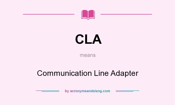 What does CLA mean? It stands for Communication Line Adapter