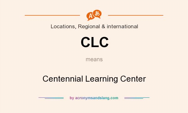 What does CLC mean? It stands for Centennial Learning Center