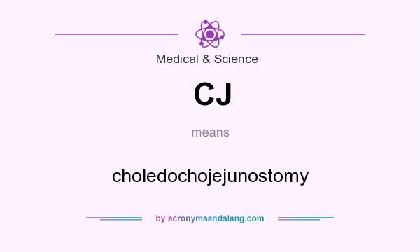 What does CJ mean? It stands for choledochojejunostomy