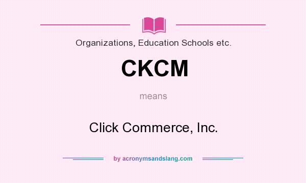 What does CKCM mean? It stands for Click Commerce, Inc.