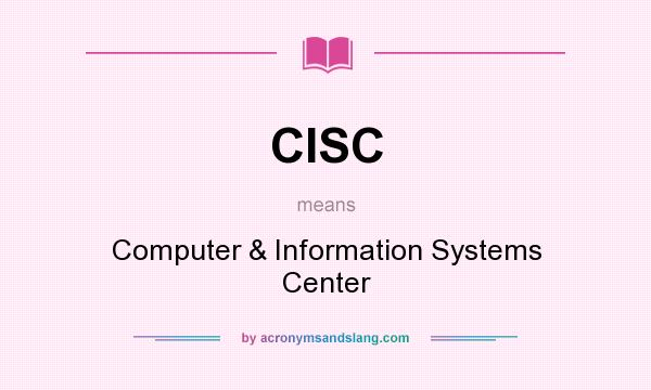 What does CISC mean? It stands for Computer & Information Systems Center