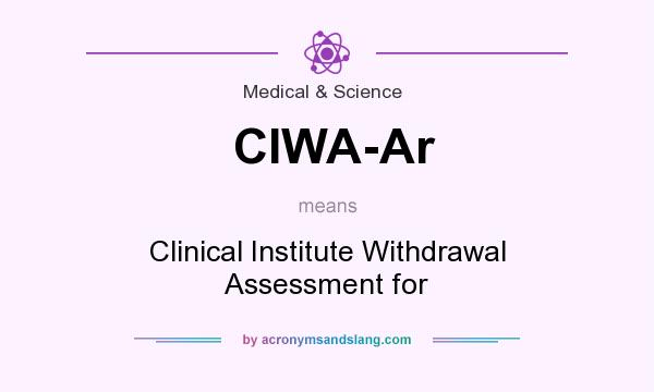 What does CIWA-Ar mean? It stands for Clinical Institute Withdrawal Assessment for