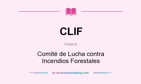 What does CLIF mean? It stands for Comité de Lucha contra Incendios Forestales