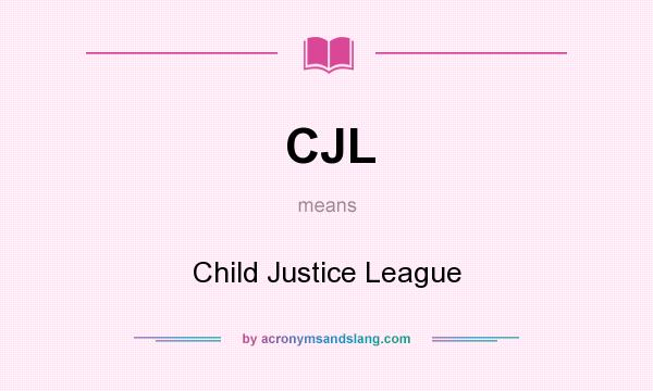 What does CJL mean? It stands for Child Justice League