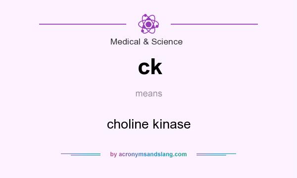 What does ck mean? It stands for choline kinase