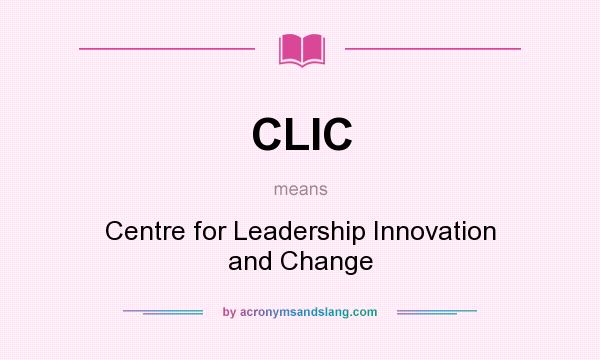 What does CLIC mean? It stands for Centre for Leadership Innovation and Change