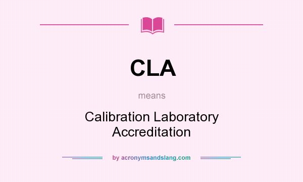What does CLA mean? It stands for Calibration Laboratory Accreditation