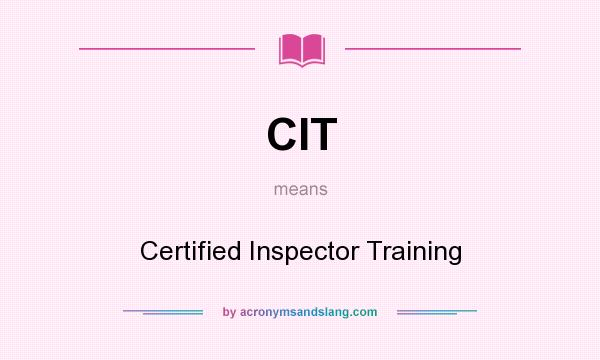 What does CIT mean? It stands for Certified Inspector Training