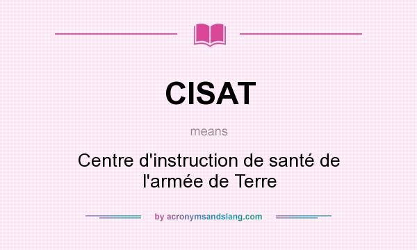 What does CISAT mean? It stands for Centre d`instruction de santé de l`armée de Terre