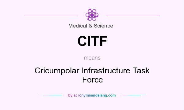 What does CITF mean? It stands for Cricumpolar Infrastructure Task Force