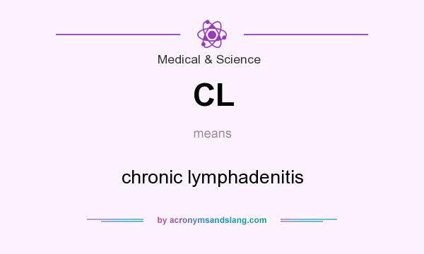 What does CL mean? It stands for chronic lymphadenitis
