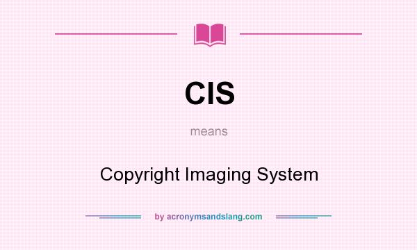 What does CIS mean? It stands for Copyright Imaging System