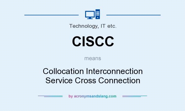 What does CISCC mean? It stands for Collocation Interconnection Service Cross Connection