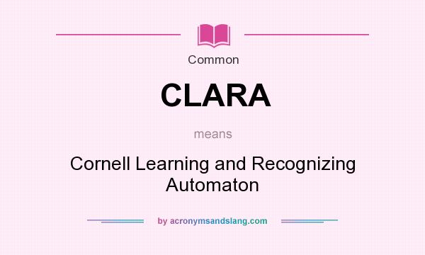 What does CLARA mean? It stands for Cornell Learning and Recognizing Automaton