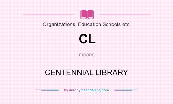 What does CL mean? It stands for CENTENNIAL LIBRARY