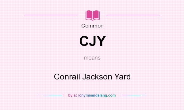 What does CJY mean? It stands for Conrail Jackson Yard