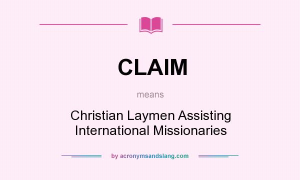 What does CLAIM mean? It stands for Christian Laymen Assisting International Missionaries