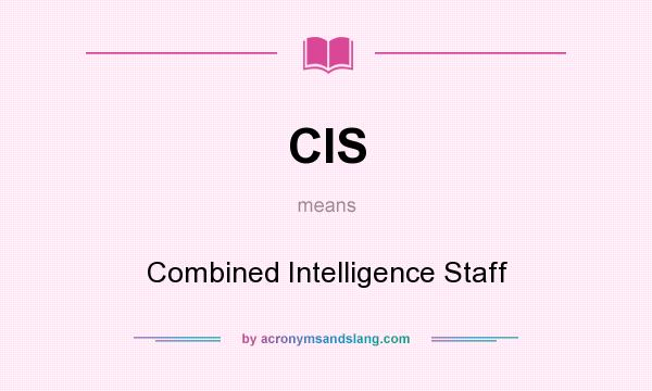 What does CIS mean? It stands for Combined Intelligence Staff