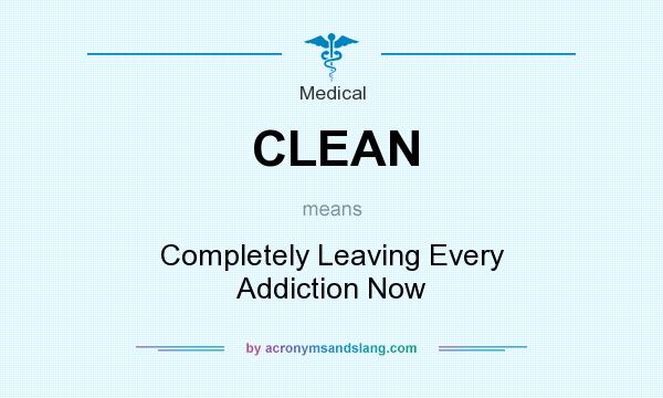 What does CLEAN mean? It stands for Completely Leaving Every Addiction Now