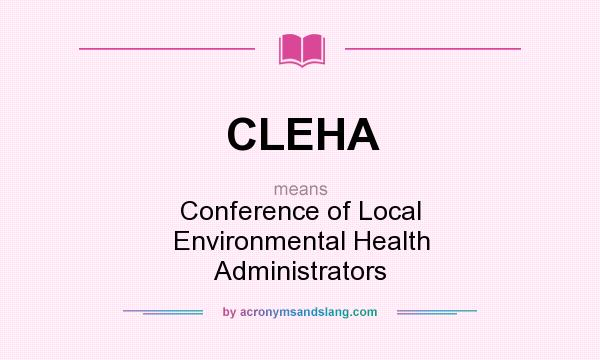 What does CLEHA mean? It stands for Conference of Local Environmental Health Administrators