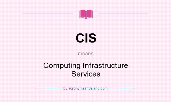 What does CIS mean? It stands for Computing Infrastructure Services