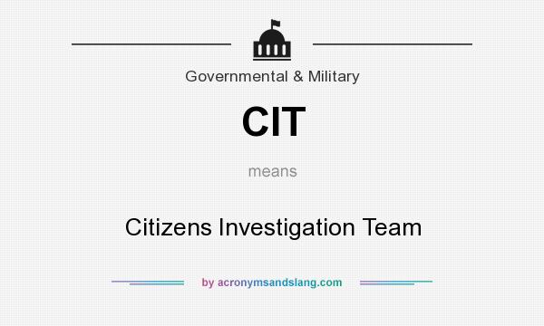 What does CIT mean? It stands for Citizens Investigation Team