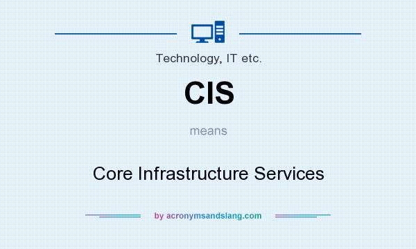 What does CIS mean? It stands for Core Infrastructure Services