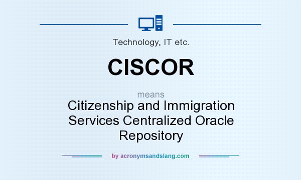 What does CISCOR mean? It stands for Citizenship and Immigration Services Centralized Oracle Repository