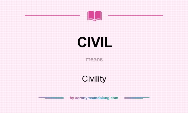 What does CIVIL mean? It stands for Civility