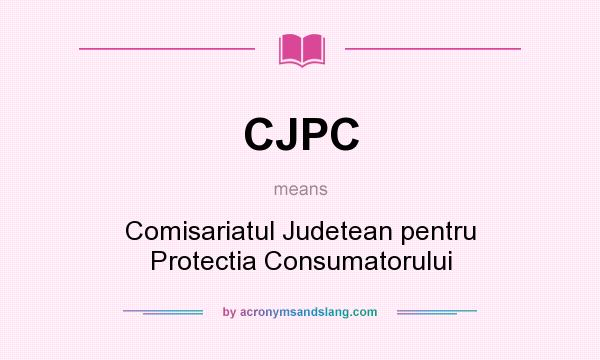 What does CJPC mean? It stands for Comisariatul Judetean pentru Protectia Consumatorului