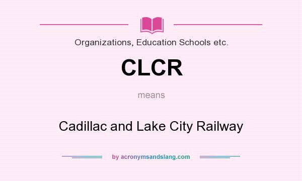 What does CLCR mean? It stands for Cadillac and Lake City Railway
