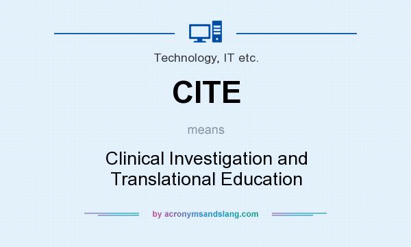 What does CITE mean? It stands for Clinical Investigation and Translational Education