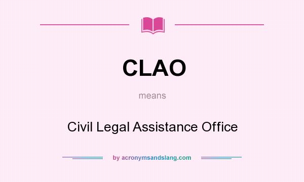 What does CLAO mean? It stands for Civil Legal Assistance Office