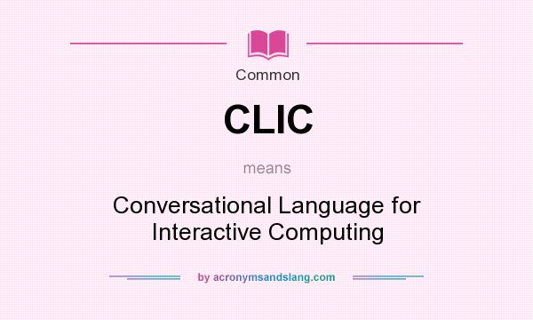 What does CLIC mean? It stands for Conversational Language for Interactive Computing