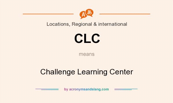 What does CLC mean? It stands for Challenge Learning Center